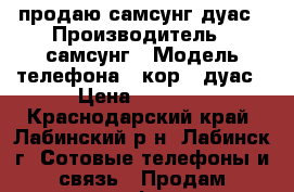 продаю самсунг дуас › Производитель ­ самсунг › Модель телефона ­ кор 2 дуас › Цена ­ 3 000 - Краснодарский край, Лабинский р-н, Лабинск г. Сотовые телефоны и связь » Продам телефон   